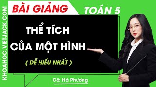 Thể tích của một hình - Toán lớp 5 - Cô Hà Phương (DỄ HIỂU NHẤT)