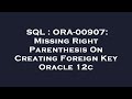 SQL : ORA-00907: Missing Right Parenthesis On Creating Foreign Key Oracle 12c