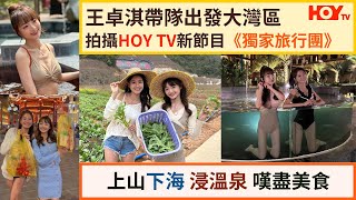 王卓淇帶隊出發大灣區拍攝HOY TV新節目《獨家旅行團》上山下海 浸溫泉 嘆盡美食