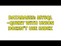 Databases: MySQL -Query with Union doesn't use index (2 Solutions!!)