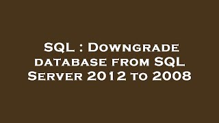 SQL : Downgrade database from SQL Server 2012 to 2008