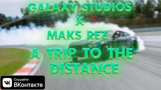 A TRIP TO THE DISTANCE | GALAXY STUDIOS X MAKS REZ | ТРЕК 2023 | VK MUSIC