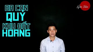 TẬP # 393: CHUYỆN MA CÓ THẬT _ BA CON QUỶ KHU ĐẤT HOANG _ HÀN BẢO KỂ