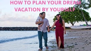 How to Plan Your Dream Vacation: Top tips for planning a trip by yourself