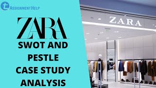 Zara Case Study | SWOT and PESTLE Analysis | Total Assignment Help [In-Depth Review]