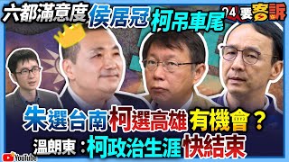 【94要客訴】六都滿意度侯居冠柯吊車尾！朱選台南柯選高雄有機會？溫朗東：柯政治生涯快結束！