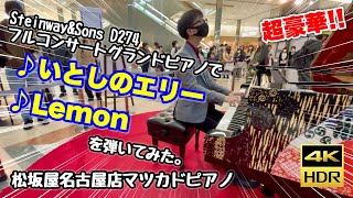 【ストリートピアノ】超豪華!! デパート松坂屋名古屋店のSteinway\u0026Sons D274 フルコンサートグランドピアノで『いとしのエリー』と『Lemon』を弾いてみた!!【4K HDR】