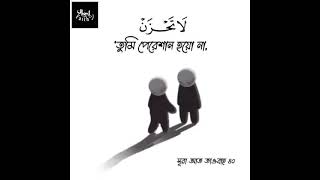 ‘তুমি পেরেশান হয়ো না, নিশ্চয় আল্লাহ আমাদের সাথে আছেন’।(সূরা আত-তাওবাহ ৪০)