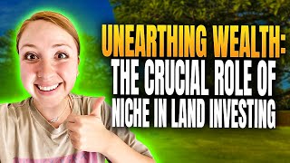 Unearthing Wealth: The Crucial Role of Niche in Land Investing