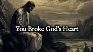 You Broke God’s Heart