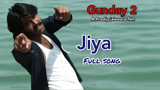 GUNDAY 2 - JIYA (FULL SONG) | PRADIP JAISWARA - 2018