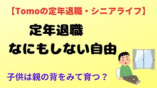 #定年退職＃シニアライフ【Tomoの定年退職・シニアライフ】なにもしない自由～子供は親の背をみて育つ～