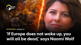 ‘If Europe does not wake up, you will all be dead,’ says Naomi Wolf, author of F