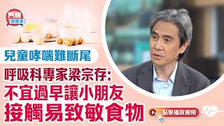 肥胡醫聊｜兒童哮喘難斷尾　呼吸科專家梁宗存：不宜過早讓小朋友接觸易致敏食物