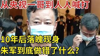 从主持一哥沦落到人人喊打, 10年后落魄现身尽显老态, 当年朱军到底做错了什么？【明星人物访谈】#朱军