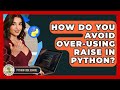 How Do You Avoid Over-using Raise In Python? - Python Code School
