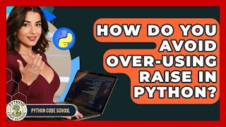 How Do You Avoid Over-using Raise In Python? - Python Code School