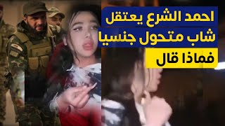 قوات احمد الشرع تعتقـ ـل شاب متحول جنسيا