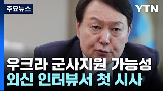 尹, 우크라 군사지원 가능성 첫 시사...'3가지 조건' 제시 / YTN