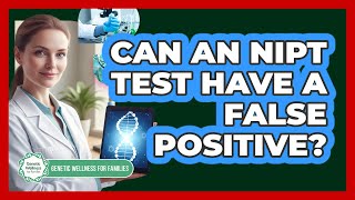 Can an NIPT Test Have a False Positive?