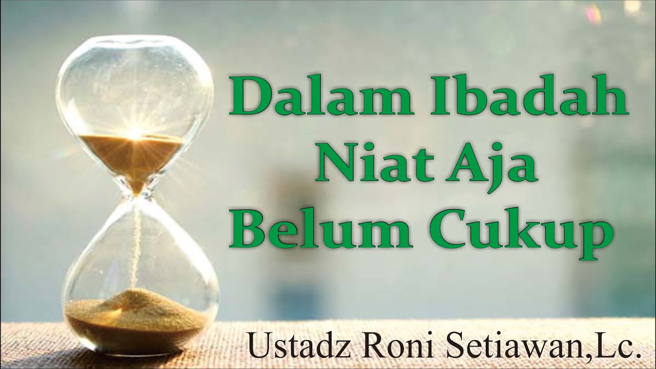 Niat Baik Saja Tidak Cukup - Ustadz Roni Setyawan Lc. | Kajian Singkat ...