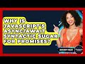 Why Is JavaScript's Async/await Syntactic Sugar For Promises? - JavaScript Toolkit