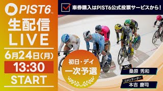 【LIVE】６／２４（初日・デイ）新競輪「PIST6」解説＆予想/車券購入はPIST6公式投票サービスから！