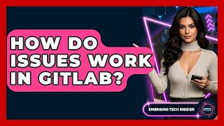 How Do Issues Work In GitLab? - Emerging Tech Insider