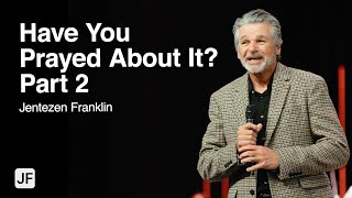 Have You Prayed About It? Part 2 | Jentezen Franklin