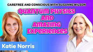 Quantum Physics \u0026 Amazing Experiences: Katie Norris