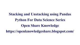 Stack and Unstack in Pandas | Python for Data Science Tutorial | Open Knowledge Share