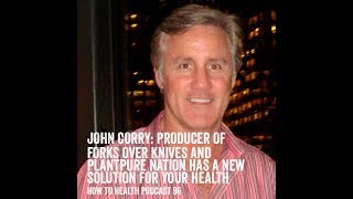John Corry  Producer of Forks Over Knives and PlantPure Nation Has a New Solution for Your Health
