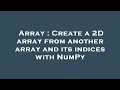 Array : Create a 2D array from another array and its indices with NumPy