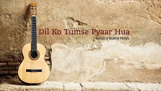 Dil Ko Tumse Pyar Hua Song Cover | Lpj's Guitar Plays |