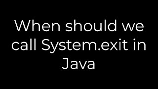 Java :When should we call System.exit in Java(5solution)