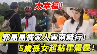 郭晶晶攜家人雲南騎行！霍震霆騎車超快，郭媽媽攜5歲外孫女走路 #郭晶晶 #霍啟剛 #霍震霆 #朱玲玲 #霍中怡 #霍英東家族 #娛記太太