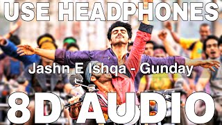 Jashn E Ishqa (8D Audio) || Gunday || Javed Ali || Shadab Faridi || Ranveer Singh, Arjun Kapoor