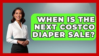 When Is The Next Costco Diaper Sale? - Raising A Toddler