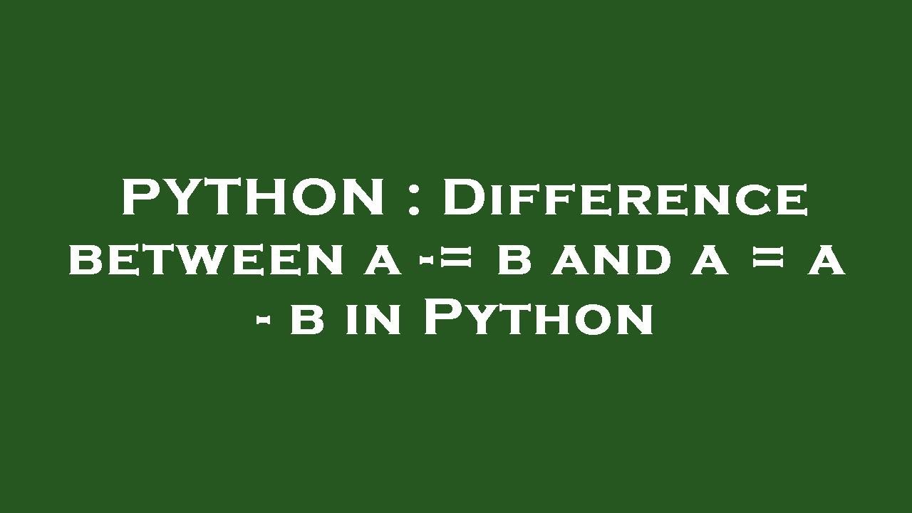 PYTHON : Difference Between A -= B And A = A - B In Python - YouTube