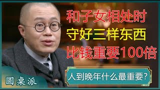 人到晚年，钱和子女谁更靠谱？一位过来人提醒：和子女相处时，守住三样东西，比钱重要100倍！#窦文涛 #梁文道 #马未都 #周轶君 #马家辉 #许子东