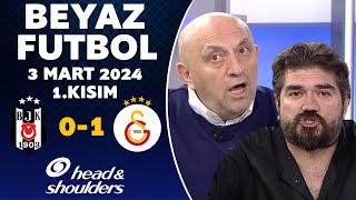 Beyaz Futbol 3 Mart 2024 1.Kısım / Beşiktaş 0-1 Galatasaray