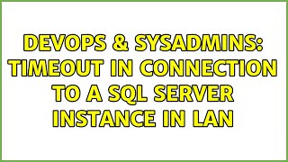 DevOps & SysAdmins: Timeout in connection to a SQL Server instance in LAN (2 Solutions!!)