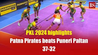 PKL 2024 highlights | Patna Pirates beats Puneri Paltan 37-32 | Pro kabaddi 2024