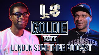 GOLDIE with Dj Ron PART 2  |  London Something Podcast