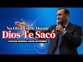 No Olvides De Donde Dios Te Sacó - Pastor General David Gutierrez