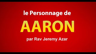 Le personnage de AARON dans la Torah - Rav Jeremy Azar