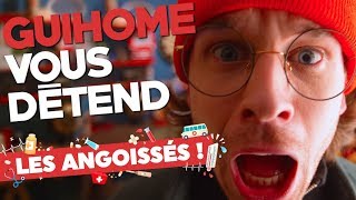 GUIHOME VOUS DÉTEND - LES ANGOISSÉS !