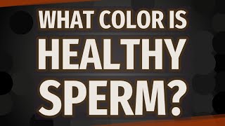What color is healthy sperm?