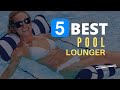 ⭕ Top 5 Best Pool Loungers 2024 [Review and Guide]