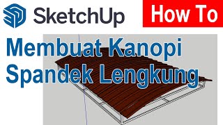 Membuat Kanopi Spandek Lengkung | Modeling Canopy & Bended Spandex : Sketchup 2021 How To Series